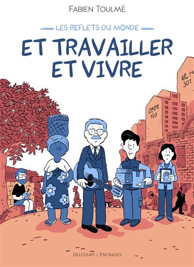 Les reflets du monde : Et travailler et vivre